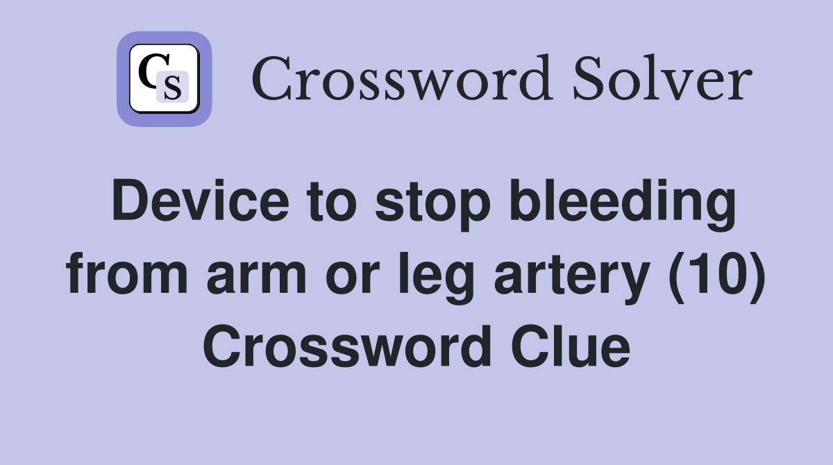 Device to stop bleeding from arm or leg artery (10) Crossword Clue